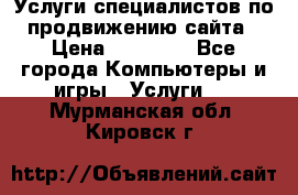 Услуги специалистов по продвижению сайта › Цена ­ 15 000 - Все города Компьютеры и игры » Услуги   . Мурманская обл.,Кировск г.